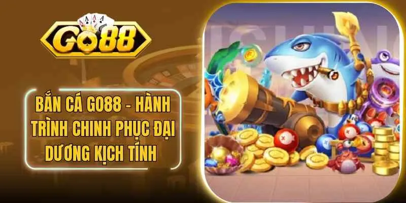Bắn Cá Go88 – Hành Trình Chinh Phục Đại Dương Kịch Tính
