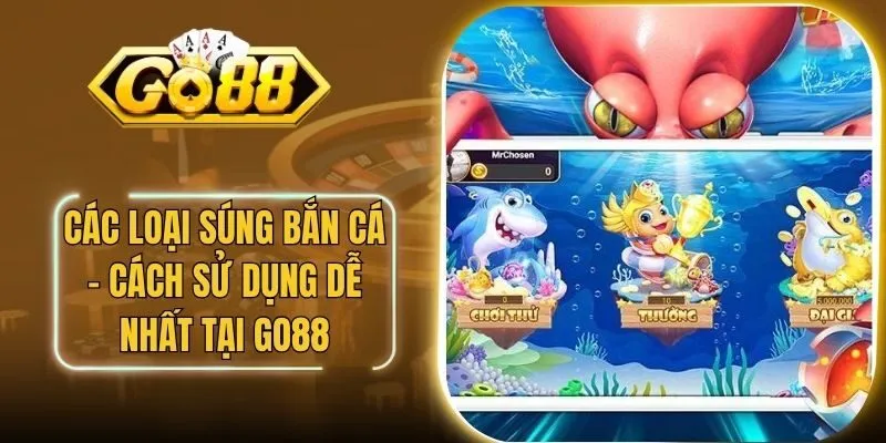 Các Loại Súng Bắn Cá - Cách Sử Dụng Dễ Nhất Tại Go88