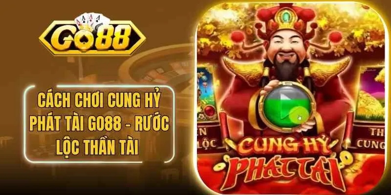 Cách Chơi Cung Hỷ Phát Tài Go88 – Rước Lộc Thần Tài
