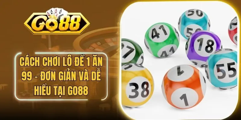 Cách Chơi Lô Đề 1 Ăn 99 - Đơn Giản Và Dễ Hiểu Tại Go88