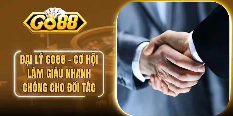 Đại Lý Go88 - Cơ Hội Làm Giàu Nhanh Chóng Cho Đối Tác