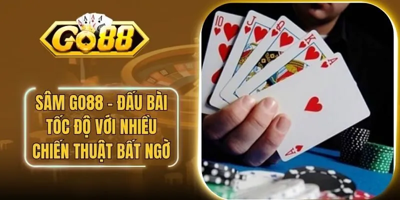 Sâm Go88 - Đấu Bài Tốc Độ Với Nhiều Chiến Thuật Bất Ngờ