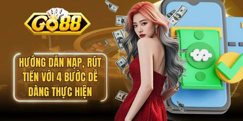 Hướng dẫn nạp, rút tiền với 4 bước dễ dàng thực hiện