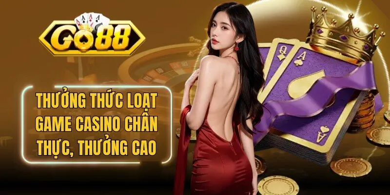 Thưởng thức loạt game casino chân thực, tỷ lệ thưởng cao