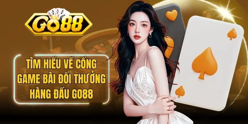 Tìm hiểu chi tiết về cổng game bài đổi thưởng hàng đầu Go88