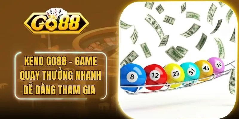 Keno Go88 - Game Quay Thưởng Nhanh Dễ Dàng Tham Gia