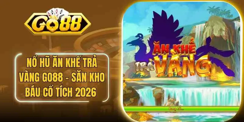 Nổ Hũ Ăn Khế Trả Vàng Go88 – Săn Kho Báu Cổ Tích 2026