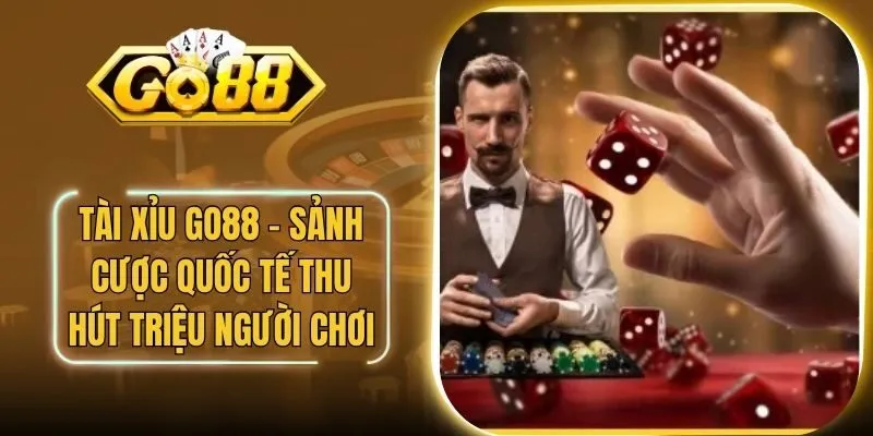 Tài Xỉu Go88 - Sảnh Cược Quốc Tế Thu Hút Triệu Người Chơi