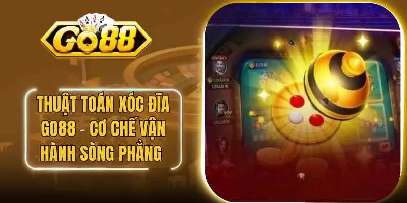 Thuật Toán Xóc Đĩa Go88 – Cơ Chế Vận Hành Sòng Phẳng
