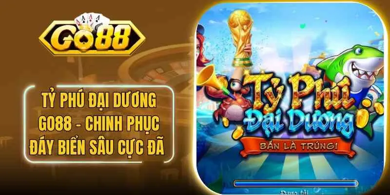 Tỷ Phú Đại Dương Go88 – Chinh Phục Đáy Biển Sâu Cực Đã