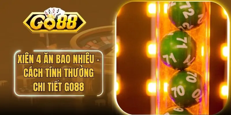 Xiên 4 Ăn Bao Nhiêu - Cách Tính Thưởng Chi Tiết Go88