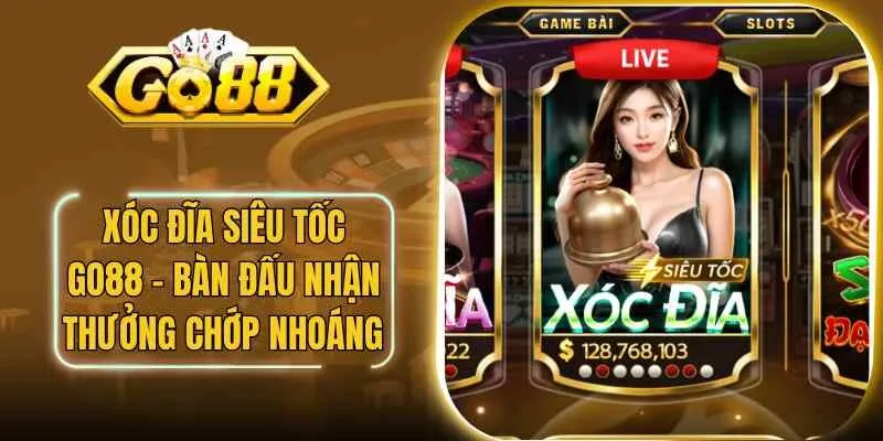 Xóc Đĩa Siêu Tốc Go88 – Bàn Đấu Nhận Thưởng Chớp Nhoáng